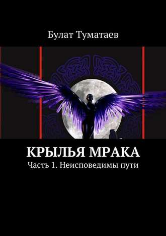 Булат Туматаев, Крылья мрака. Часть 1. Неисповедимы пути