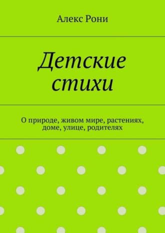 Алекс Рони, Детские стихи. О природе, живом мире, растениях, доме, улице, родителях