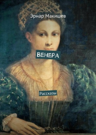 Эрнар Макишев, Венера. Рассказы