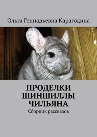 Ольга Карагодина, Проделки шиншиллы Чильяна. Сборник рассказов