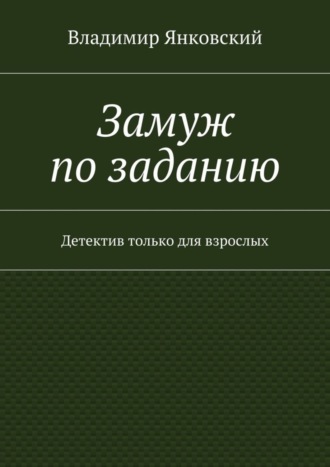 Владимир Янковский, Замуж по заданию. Детектив только для взрослых