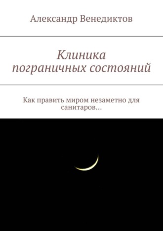 Александр Венедиктов, Клиника пограничных состояний. Как править миром незаметно для санитаров…