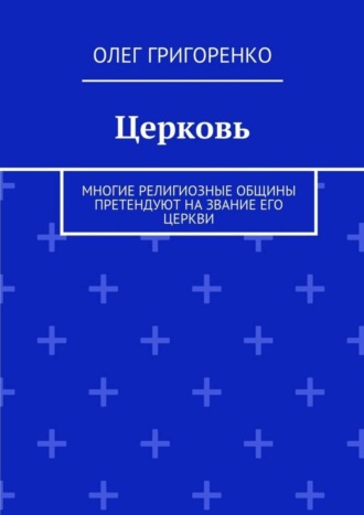 Олег Григоренко, Церковь. Многие религиозные общины претендуют на звание Его Церкви