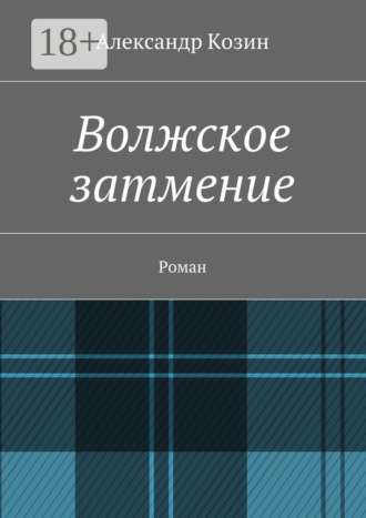 Волжское затмение. Роман Александр Козин, Волжское затмение. Роман