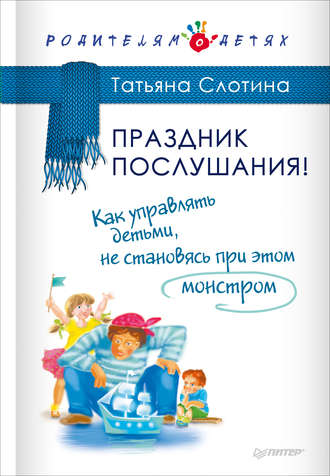 Татьяна Слотина, Праздник послушания! Как управлять детьми, не становясь при этом монстром
