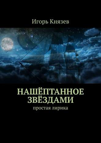 Игорь Князев, Нашёптанное звёздами. простая лирика