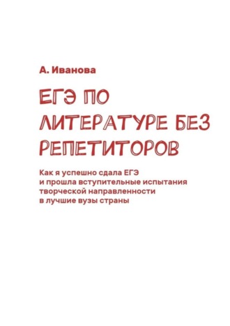 А. Иванова, ЕГЭ по литературе без репетиторов. Как я успешно сдала ЕГЭ и прошла вступительные испытания творческой направленности в лучшие вузы страны