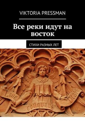 Veronika Weisse, Все реки идут на восток. Стихи разных лет