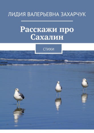 Лидия Захарчук, Расскажи про Сахалин. Стихи