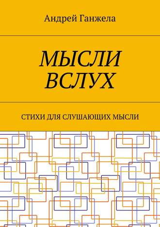 Андрей Ганжела, Мысли вслух. Сборник стихов и песен