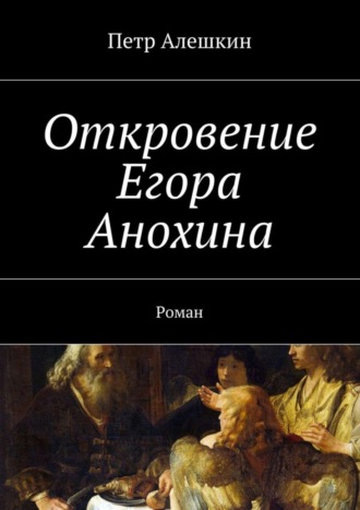 Петр Алешкин, Откровение Егора Анохина. Роман