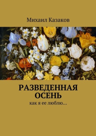 Михаил Казаков, Разведенная осень. Как я ее люблю…