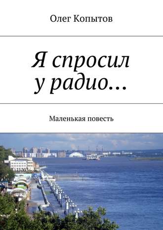 Олег Копытов, Я спросил у радио… Маленькая повесть