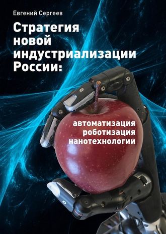 Евгений Сергеев, Стратегия новой индустриализации России: автоматизация, роботизация, нанотехнологии