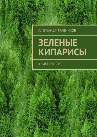 Александр Травников, Зеленые кипарисы. Книга вторая