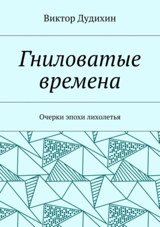 Виктор Дудихин, Гниловатые времена. Очерки эпохи лихолетья