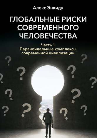 Алексей Бармичев, Глобальные риски современного человечества. Серия коротких книг о том, что: вы хотели знать, что можете знать, что должны знать. Часть 1. Серия журналистских расследований в соавторстве с искусственным интеллектом Энкиду под общим названием «Этюда оптимизма»