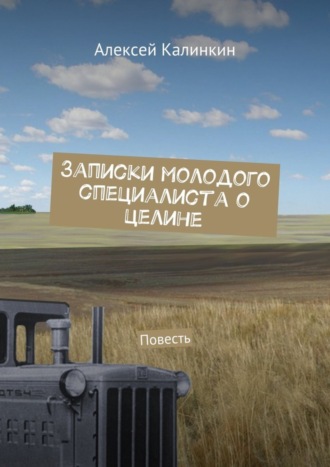 Алексей Калинкин, Записки молодого специалиста о целине. Повесть