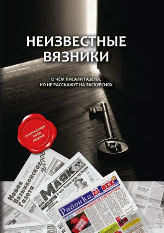 Коллектив авторов, А. Ратников, Неизвестные Вязники. О чем писали газеты, но не расскажут на экскурсиях