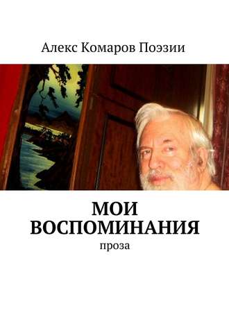 Алекс Комаров Поэзии, Мои воспоминания. Проза