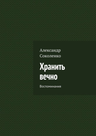 Александр Соколенко, Хранить вечно. Воспоминания