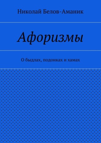 Николай Белов-Аманик, Афоризмы. О быдлах, подонках и хамах