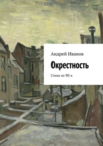 Андрей Иванов, Окрестность. Стихи из 90-х