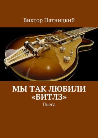 Виктор Пятницкий, Мы так любили «Битлз». Пьеса