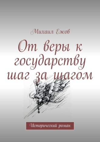 Михаил Ежов, От веры к государству шаг за шагом. Исторический роман