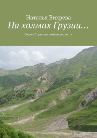 Наталья Вихрева, На холмах Грузии… Из серии «Страницы памяти листая…»