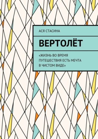 Ася Стасина, Вертолёт. «Жизнь во время путешествия есть мечта в чистом виде»