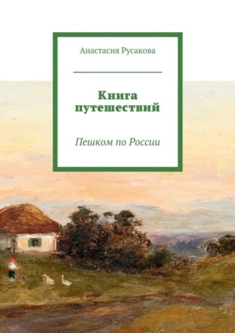 Анастасия Русакова, Книга путешествий. Пешком по России