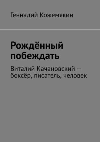 Геннадий Кожемякин, Рождённый побеждать. Виталий Качановский – боксёр, писатель, человек