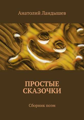 Анатолий Ландышев, Простые сказочки для взрослых. Сборник поэм