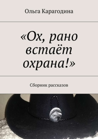 Ольга Карагодина, «Ох, рано встаёт охрана!». Сборник рассказов