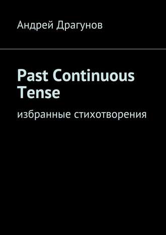 Андрей Драгунов, Past Continuous Tense. Избранные стихотворения