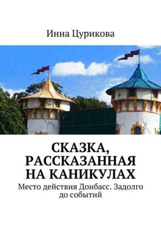 Инна Цурикова, Сказка, рассказанная на каникулах. Место действия Донбасс. Задолго до событий