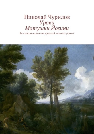 Николай Чурилов, Уроки Матушки Йогини. Все написанные на данный момент уроки