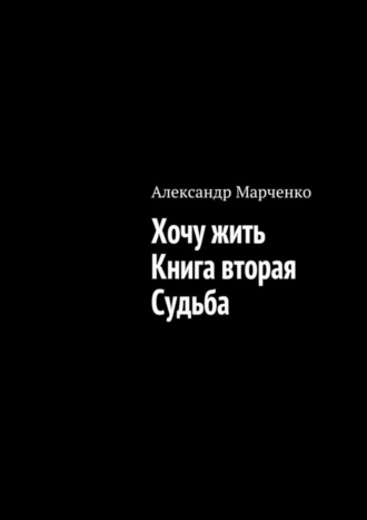 Александр Марченко, Хочу жить. Книга вторая. Судьба