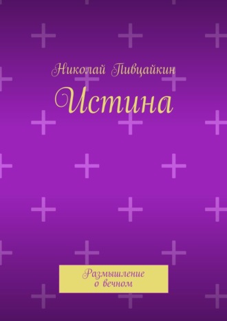 Николай Пивцайкин, Истина. Размышление о вечном