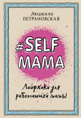 Людмила Петрановская, #Selfmama. Лайфхаки для работающей мамы