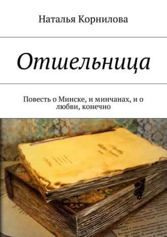 Наталья Корнилова, Отшельница. Повесть о Минске, и минчанах, и о любви, конечно