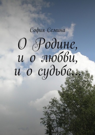 София Семина, О Родине, и о любви, и о судьбе…