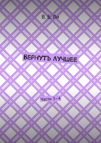 В. Ли, Вернуть лучшее. Части 3–4