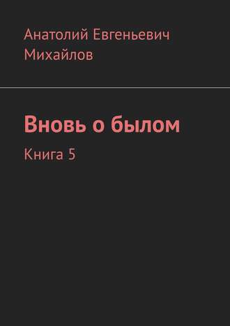 Анатолий Михайлов, Вновь о былом. Книга 5