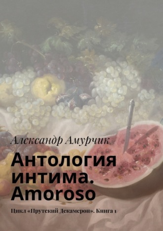 Александр Амурчик, Антология интима. Amoroso. Цикл «Прутский Декамерон». Книга 1