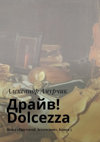 Александр Амурчик, Драйв! Dolcezza. Цикл «Прутский Декамерон». Книга 5