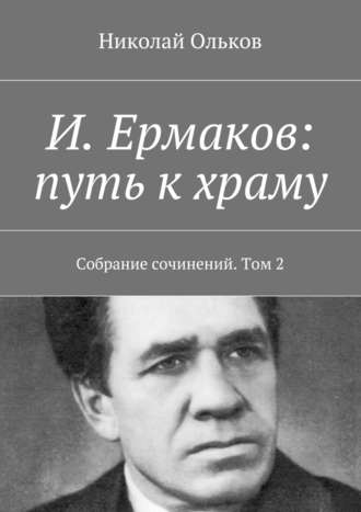 Николай Ольков, И. Ермаков: путь к храму. Собрание сочинений. Том 2