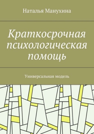 Наталья Манухина, Краткосрочная психологическая помощь. Универсальная модель