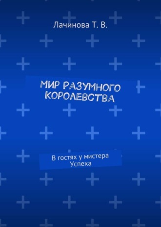 Татьяна Лачинова, Мир Разумного Королевства. В гостях у мистера Успеха